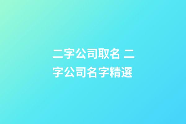 二字公司取名 二字公司名字精選-第1張-公司起名-玄機派